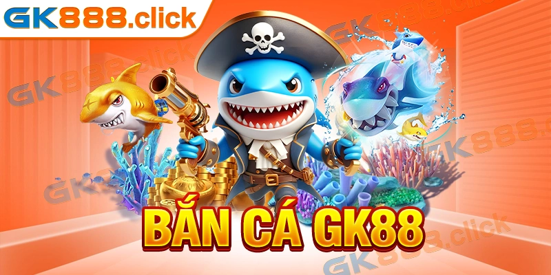 Khám Phá Danh Mục Game Bắn Cá GK88 Hấp Dẫn Tại Nhà Cái