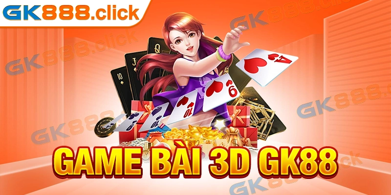 Khám Phá Game Bài 3D GK88 Đẳng Cấp – Trải Nghiệm Đỉnh Cao