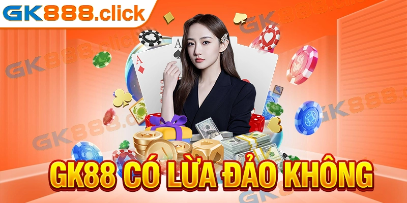 GK88 có lừa đảo không? Chơi game tại nhà cái có đủ an toàn?