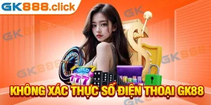 Người chơi không xác thực số điện thoại GK88 có được hay không?