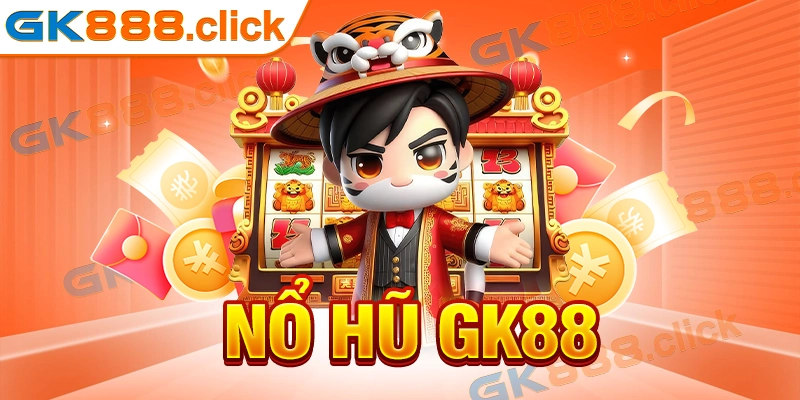 Siêu Phẩm Nổ Hũ GK88 – Cơ Hội Trúng Thưởng Lớn Mỗi Ngày