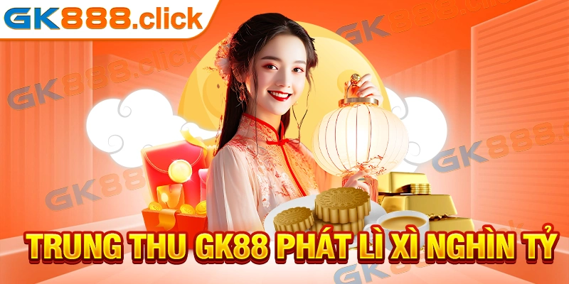 Trung Thu GK88 Phát Lì Xì Nghìn Tỷ - Đón Lộc Vàng