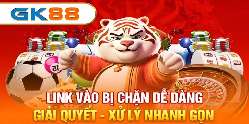 Lý do tại sao link vào GK88 bị chặn và hội viên không thể truy cập